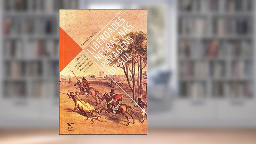 Liberdades Negras nas Paragens do sul: Alforria e Inserção Social de Libertos em Porto Alegre, do autor Gabriel Aladren