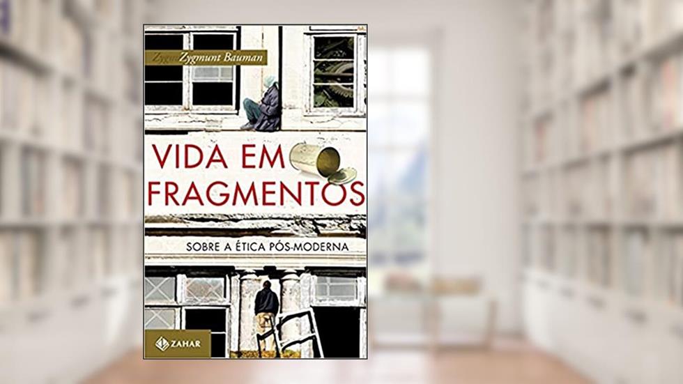 Vida em fragmentos: Sobre a ética pós-moderna, do autor Zygmunt Bauman
