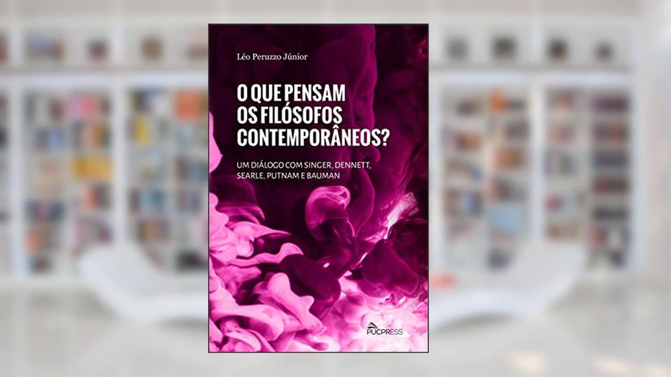 O que pensam os filósofos contemporâneos: um diálogo com Singer, Dennett, Searle, Putnam e Bauman, do autor Léo Peruzzo Júnior