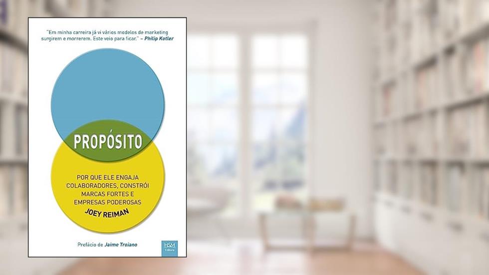 Propósito. Por que Ele Engaja Colaboradores. Constrói Marcas Fortes e Empresas Poderosas, do autor Reiman Joy