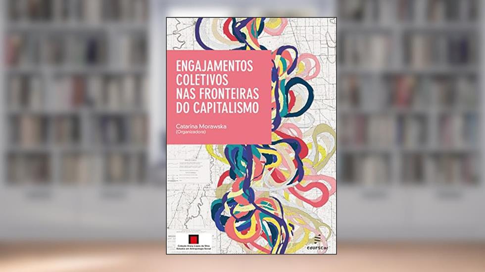 Engajamentos coletivos nas fronteiras do capitalismo, do autor Catarina Morawska