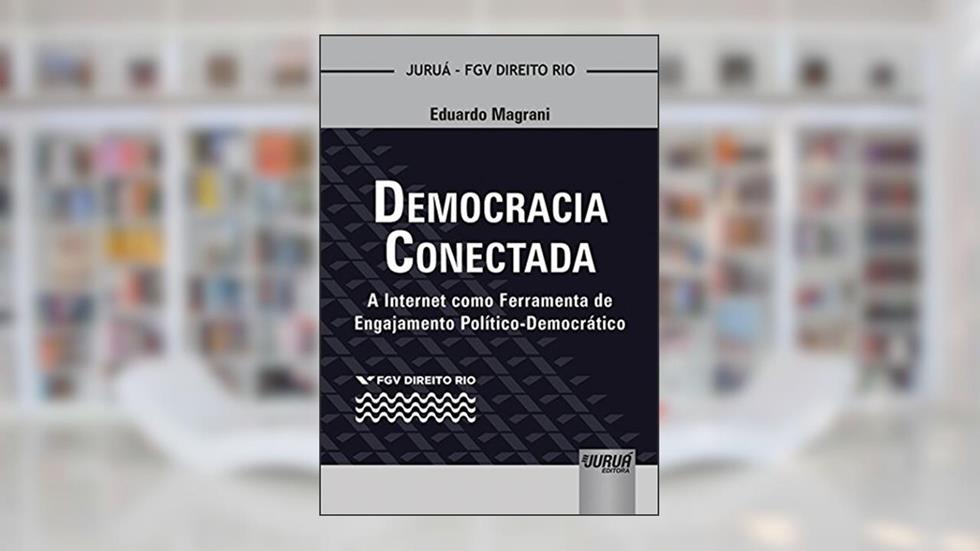 Democracia Conectada - A Internet como Ferramenta de Engajamento Político-Democrático - Coleção FGV Direito Rio, do autor Eduardo Magrani