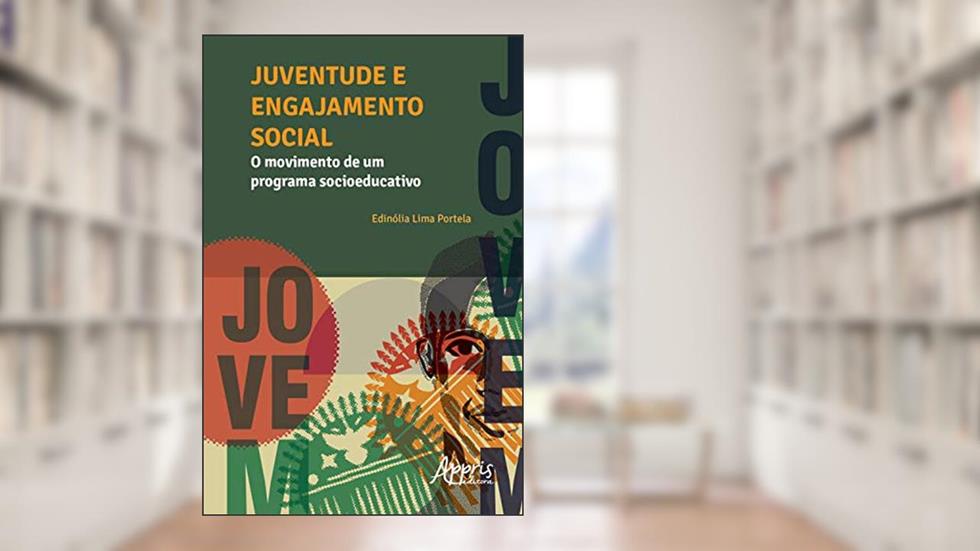 Juventude e Engajamento Social: O Movimento de um Programa Socioeducativo, do autor Edinólia Portela Gondim