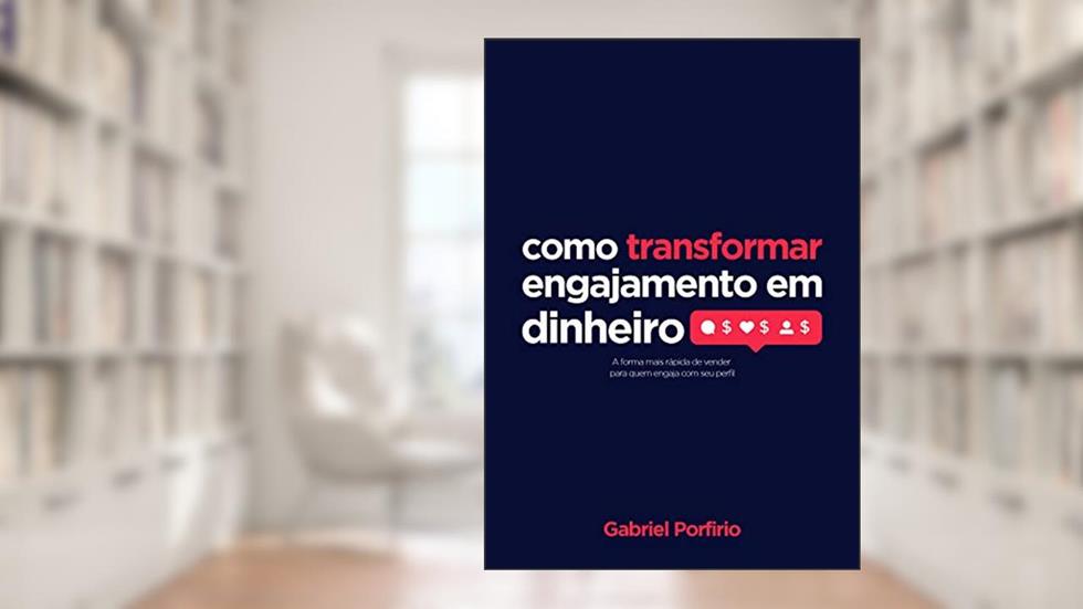 Transformando Engajamento em Dinheiro, do autor Gabriel Porfirio