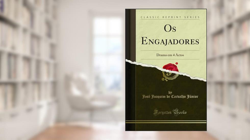 Os Engajadores: Drama em 4 Actos (Classic Reprint), do autor José Joaquim de Carvalho Júnior