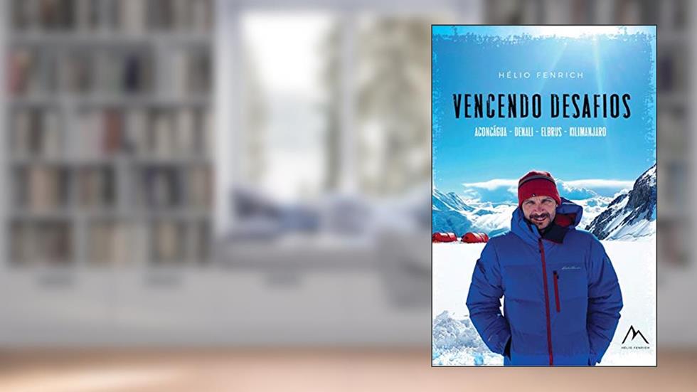 VENCENDO DESAFIOS: Aconcágua - Denali - Kilimanjaro - Elbrus - Transamazônica - Transpantaneira, do autor Hélio Fenrich