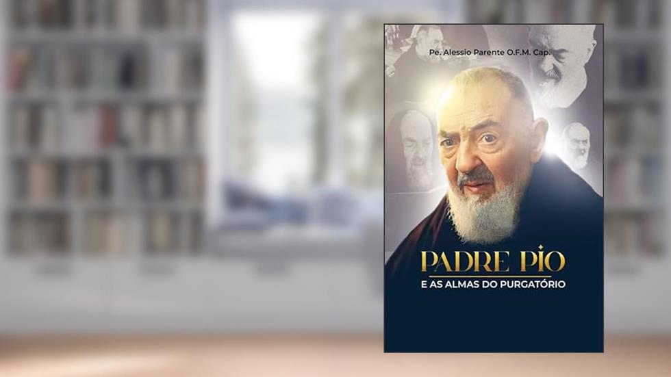 PADRE PIO E AS ALMAS DO PURGATÓRIO, do autor PE. ALESSIO PARENTE