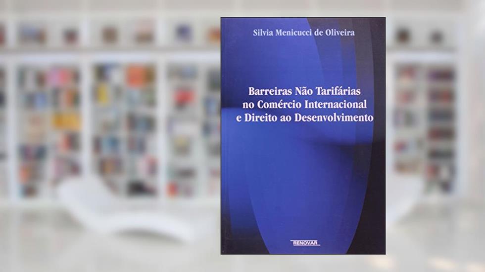 Barreiras não Tarifarias no Comercio Internacional e Direito ao Desenvolvimento, do autor Silvia Menicucci de Oliveira