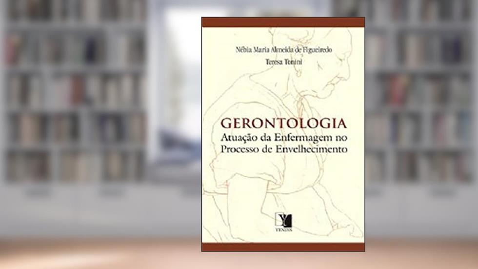 Gerontologia. Atuação da Enfermagem no Processo de Envelhecimento, do autor Nébia Figueiredo; Teresa T