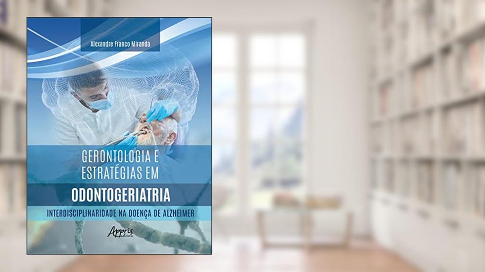 Gerontologia e Estratégias em Odontogeriatria: Interdisciplinaridade na Doença de Alzheimer, do autor Alexandre Franco Miranda
