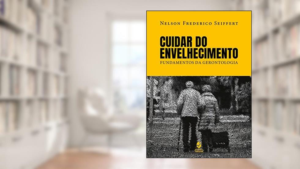 Cuidar do Envelhecimento: Fundamentos da Gerontologia, do autor Nelson Frederico Seiffert