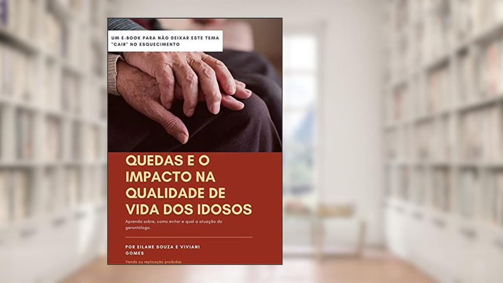 Quedas e o Impacto na Qualidade de Vida dos idosos : Aprenda sobre, como evitar e qual a atuação do gerontólogo. (Gerontologia Livro 1), do autor Eilane Souza; Viviani Gomes