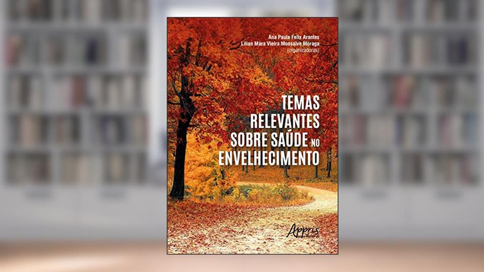 Temas Relevantes sobre Saúde no Envelhecimento, do autor Ana Paula Felix Arantes; Lilian Mara Vieira Monsalve Moraga