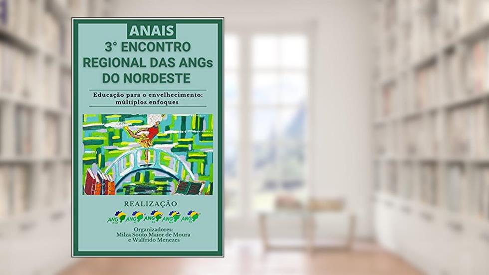 3º Encontro das ANGs do Nordeste: Educação para envelhecimento: múltiplos enfoques, do autor Associação Nacional de Gerontologia (ANG); Walfrido Menezes; Milza Moura