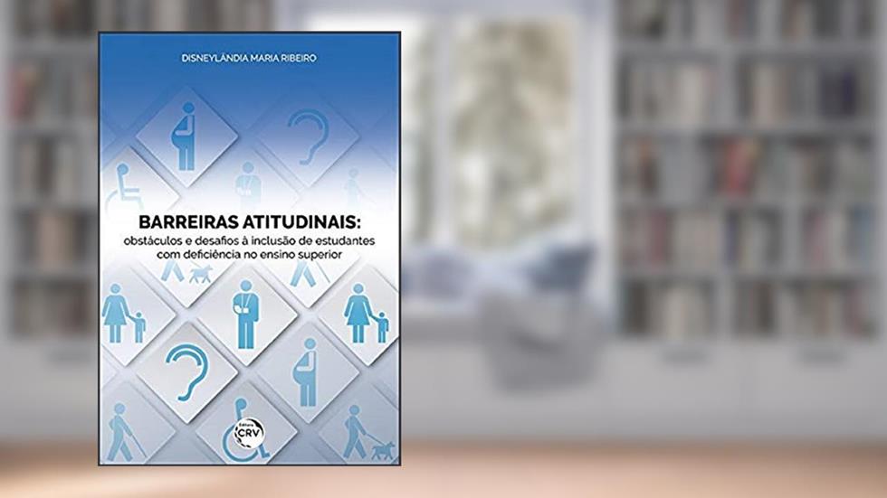 Barreiras atitudinais: obstáculos e desafios à inclusão de estudantes com deficiência no ensino superior, do autor Disneylândia Maria Ribeiro