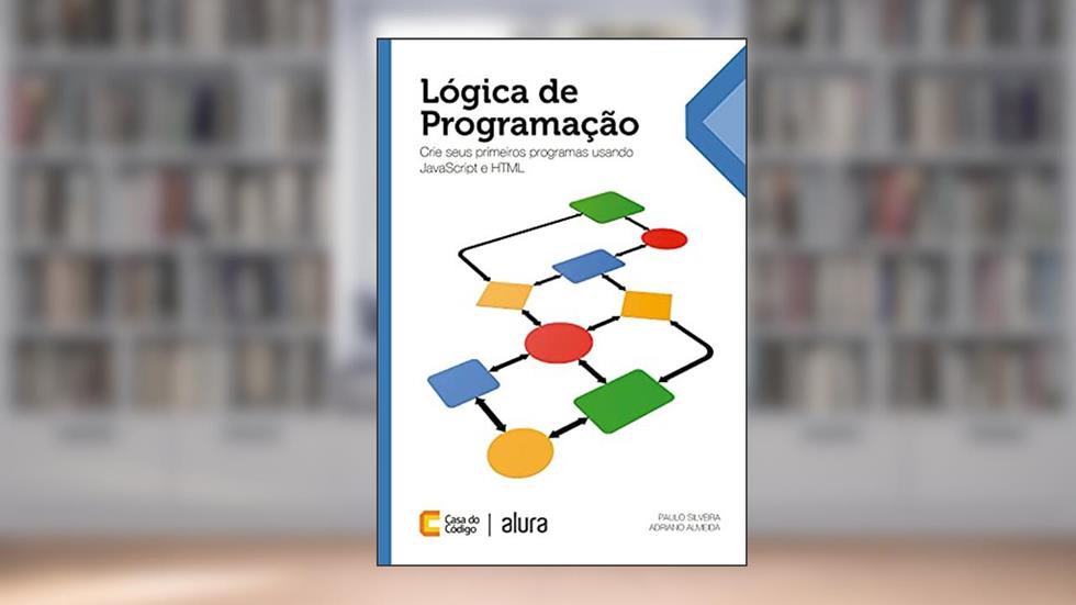 Lógica de Programação: Crie seus primeiros programas usando Javascript e HTML, do autor Paulo Silveira; Adriano Almeida