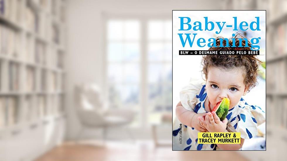 Baby-led weaning: BLW: o desmame guiado pelo bebê, do autor Gill Rapley; Tracey Murkett