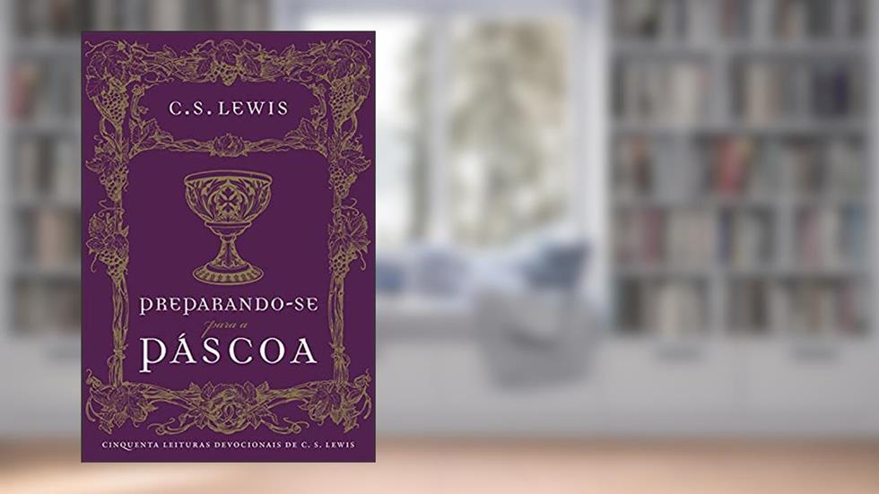 Preparando-se para a Páscoa: Cinquenta leituras devocionais de C.S. Lewis, do autor C.S. Lewis