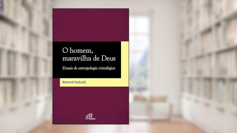 O homem, maravilha de Deus: Ensaio de antropologia cristológica, do autor Bernard Sesboüé