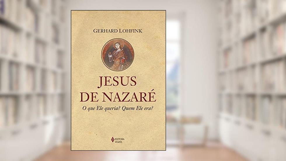 Jesus de Nazaré: O que Ele queria? Quem Ele era?, do autor Gerhard Lohfink