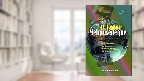 Capa de Fator Melquisedeque, o: o Testemunho de Deus nas Culturas por Todo o Mundo - 3ª Edição Revisada, do autor Don Richardson