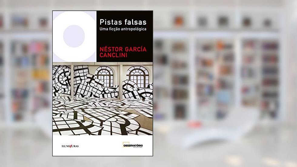 Pistas falsas: uma ficção antropológica, do autor Néstor García Canclini