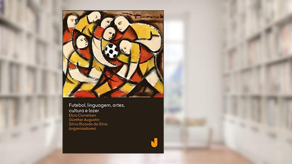 Futebol, linguagem, artes, cultura e lazer, do autor Elcio Loureiro Cornelsen; Günther Herwig Augustin; Silvio Ricardo da Silva