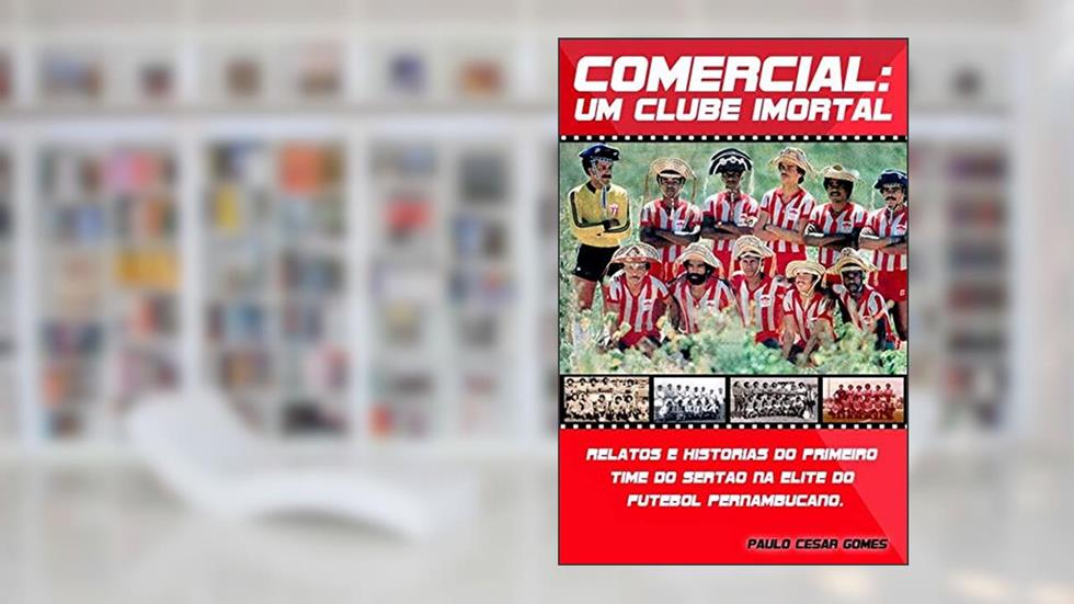Comercial: Um clube imortal: Relatos e histórias do primeiro time do sertão na elite do futebol pernambucano (1), do autor Paulo César Gomes
