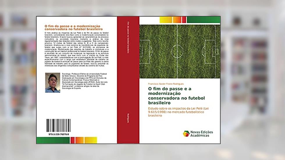 O fim do passe e a modernização conservadora no futebol brasileiro: Estudo sobre os impactos da Lei Pelé (Lei 9.615/1998) no mercado futebolístico brasileiro, do autor Francisco Xavier Freire Rodrigues