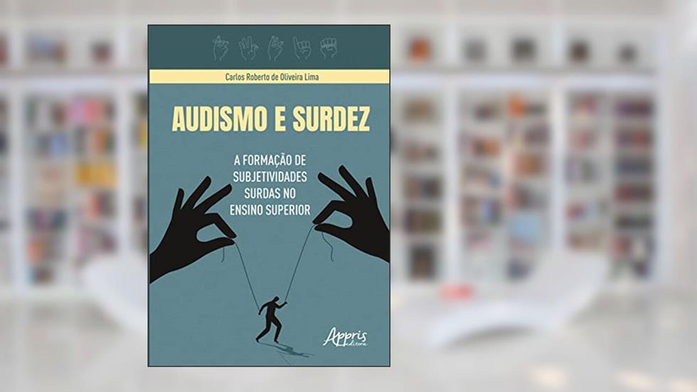 Audismo e Surdez: A Formação de Subjetividades Surdas no Ensino Superior, do autor Carlos Roberto de Oliveira Lima