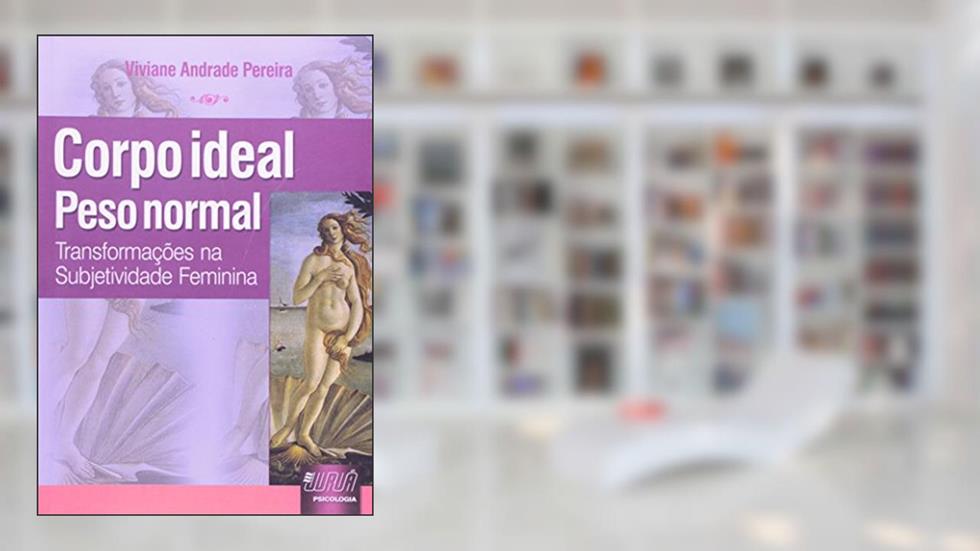 Corpo Ideal, Peso Normal - Transformações na Subjetividade Feminina, do autor Viviane Andrade Pereira