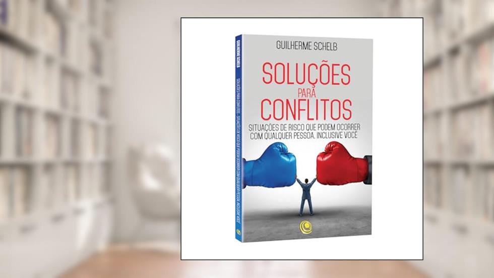 Soluções Para Conflitos - Situações de Risco que Podem Ocorrer com Qualquer Pessoa, Inclusive Você, do autor Guilherme Schelb