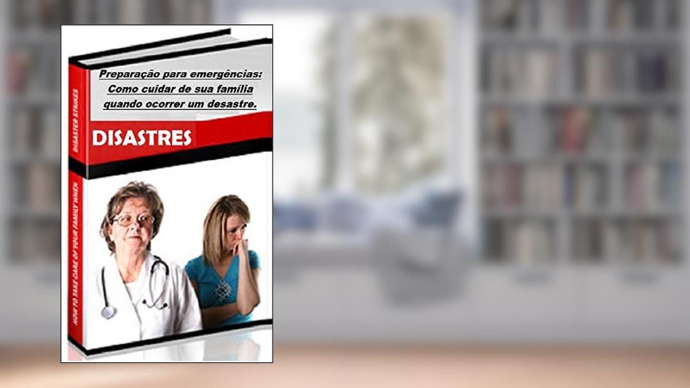 Preparação para emergências no dia-a-dia: Como cuidar de sua família quando ocorrer um desastre., do autor Leonan PLR