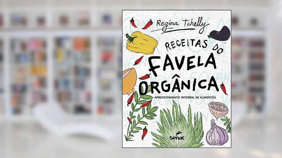 Receitas do favela orgânica: Aproveitamento Integral de Alimentos, do autor Tchelly Regina