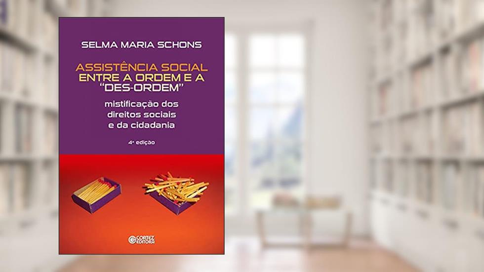 Assistência social entre a ordem e a "des-ordem": mistificação dos direitos sociais e da cidadania, do autor Selma Maria Schons