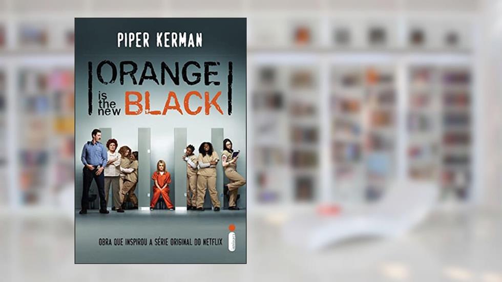 Orange is the new black: Obra que inspirou a série orginal do Netflix, do autor Piper Kerman