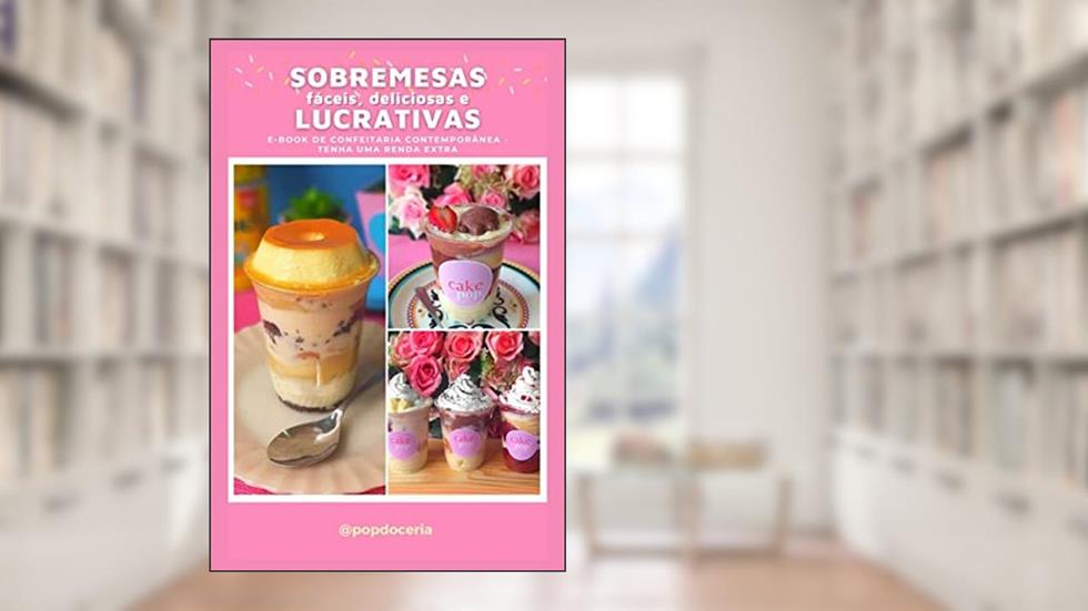 +50 Receitas Deliciosas, Fáceis e Lucrativas para Confeiteiras: Tenha uma Renda Extra Com Sobremesas que Vendem, do autor Pop Doceria