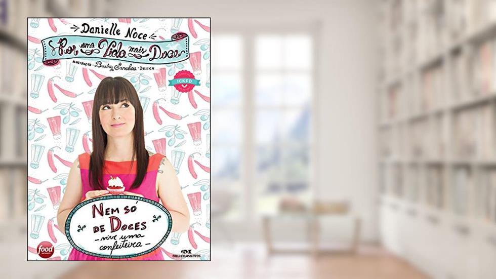 Por uma vida mais doce: Nem só de doces vive uma confeiteira, do autor Danielle Noce