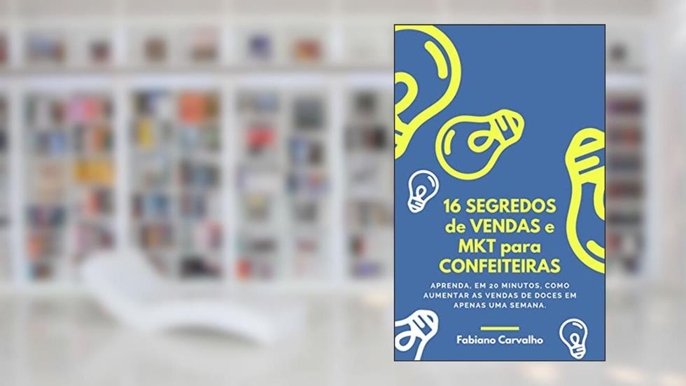 16 Segredos de Vendas e Marketing para Confeiteiras: Aprenda, em 20 minutos, como aumentar as vendas de doces em apenas uma semana, com ações práticas e prontas para por em prática., do autor Fabiano Carvalho