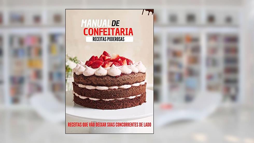Manual da Confeitaria - 100 receitas para você sair de vez do tradicionalismo: Se torne uma confeiteira de mão cheia, do autor Alice Santos