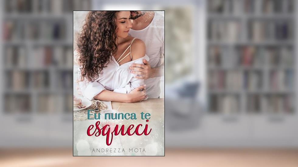 EU NUNCA TE ESQUECI, do autor Andrezza Mota