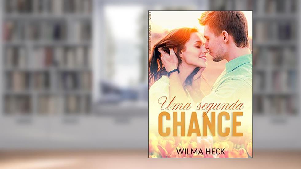 Uma segunda chance: Série Historias de Roseiral (Histórias de Roseiral Livro 1), do autor Wilma Heck