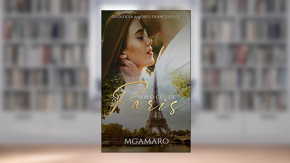 Sob O Céu de Paris (Duologia Amores Franceses Livro 1), do autor MG Amaro