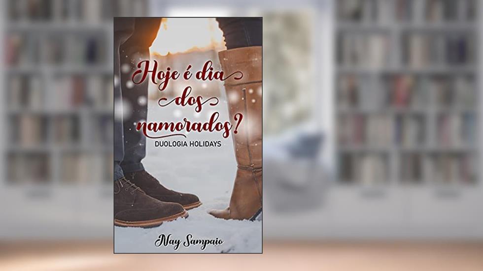 Hoje é dia dos namorados?: (Duologia Holidays - Livro 1), do autor Nay Sampaio