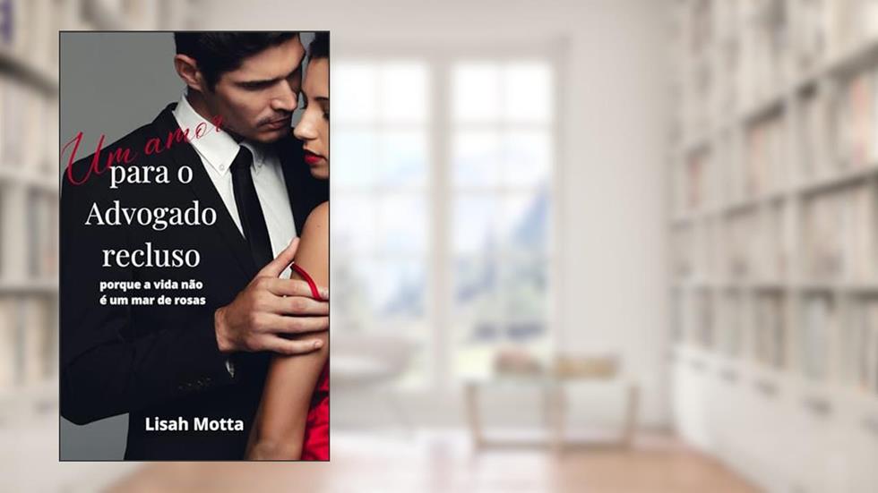 Um amor para o advogado recluso: a vida não é um mar de rosas, do autor Lisah Motta