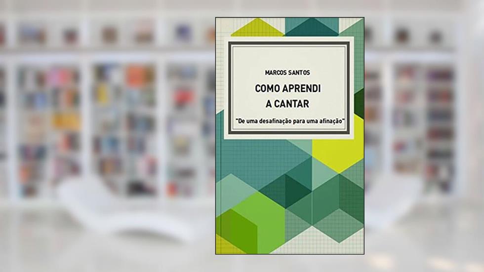 Como aprendi a cantar: "De uma desafinação para uma afinação", do autor Marcos Santos