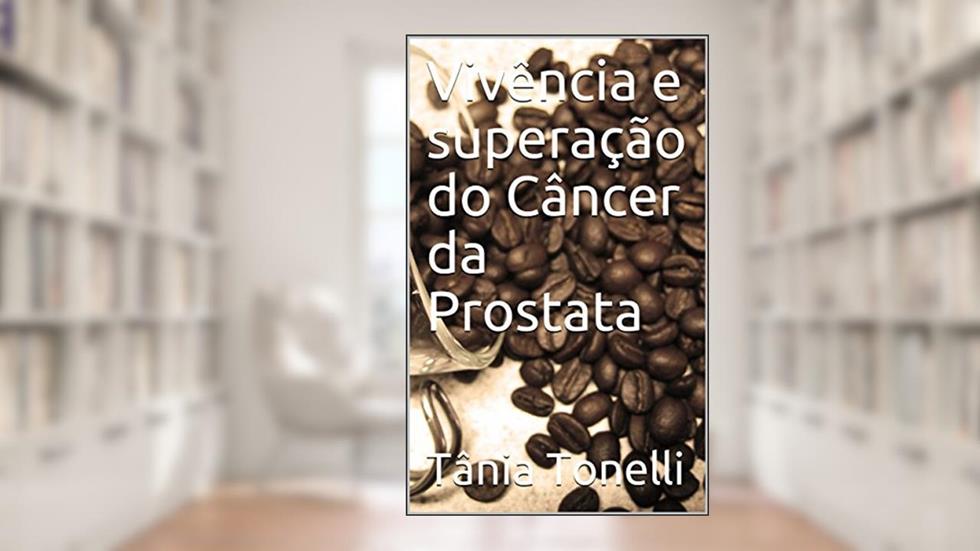 Vivência e superação do Câncer da Prostata, do autor Tânia Tonelli