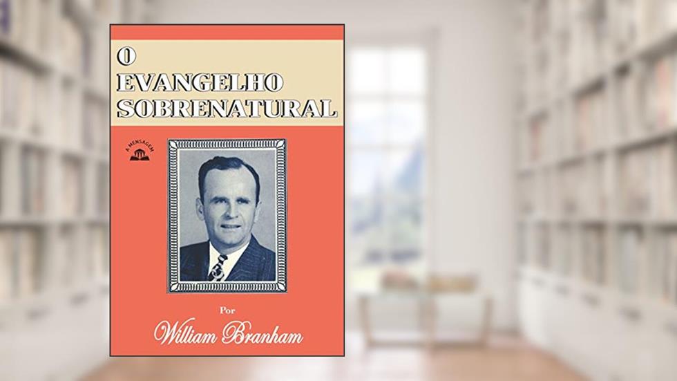 Livro O Evangelho Sobrenatural por William Marrion Branham, do autor William Marrion Branham