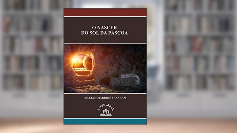 O Nascer do Sol da Páscoa: Easter Sunrise, do autor William Marrion  Branham