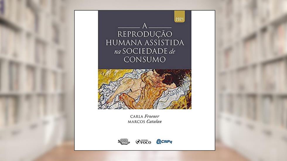 A REPRODUÇÃO HUMANA ASSISTIDA NA SOCIEDADE DE CONSUMO - 1ª ED - 2021, do autor Carla Froener; Marcos Catalan